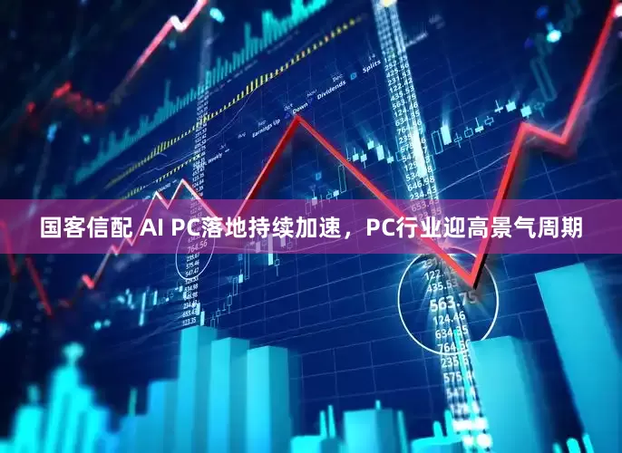 国客信配 AI PC落地持续加速，PC行业迎高景气周期